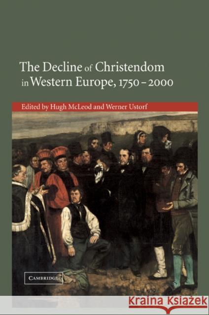 The Decline of Christendom in Western Europe, 1750-2000 Hugh McLeod Werner Ustorf 9780521202336 Cambridge University Press