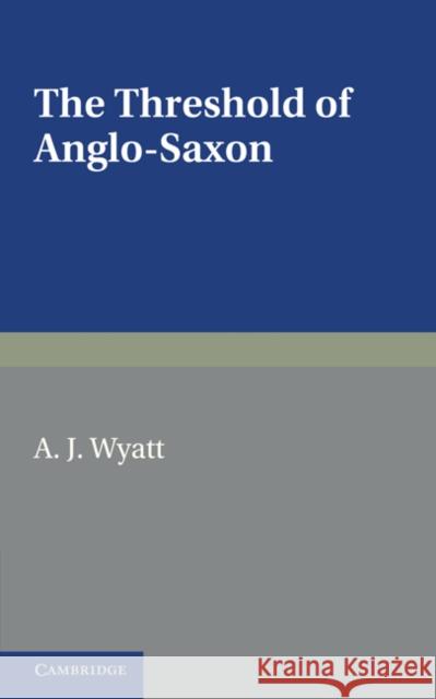 The Threshold of Anglo-Saxon A. J. Wyatt 9780521203784 Cambridge University Press