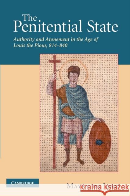 The Penitential State: Authority and Atonement in the Age of Louis the Pious, 814-840 de de Jong, Mayke 9780521205207 Cambridge University Press