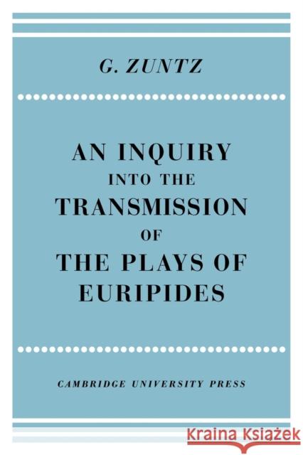 An Enquiry Into the Transmission of the Plays of Euripides Zuntz, G. 9780521205894