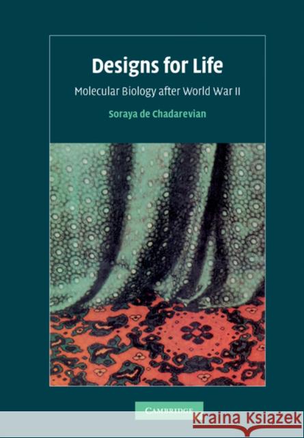 Designs for Life: Molecular Biology After World War II Chadarevian, Soraya de 9780521207744