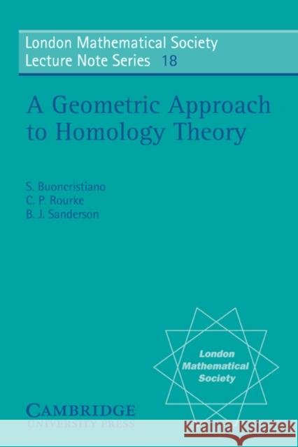 A Geometric Approach to Homology Theory S. Buoncristiano S. Buonchristiano C. P. Rourke 9780521209403 Cambridge University Press