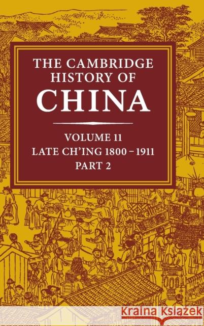 The Cambridge History of China: Volume 11, Late Ch'ing, 1800-1911, Part 2 J. K. Fairbank John K. Fairbank Denis Twitchett 9780521220293