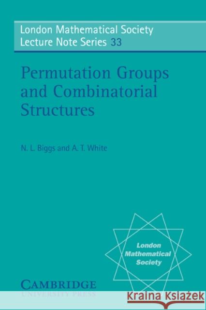 Permutation Groups and Combinatorial Structures Norman L. Biggs A. T. White N. L. Biggs 9780521222877 Cambridge University Press