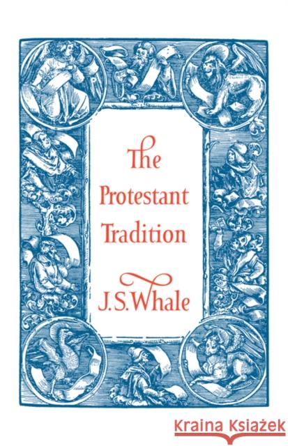 The Protestant Tradition: An Essay in Interpretation Whale, J. S. 9780521229135