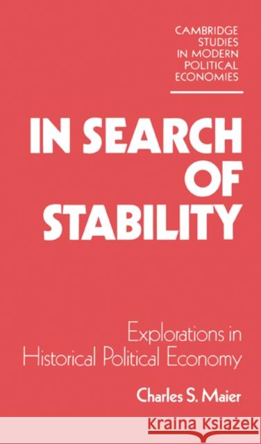 In Search of Stability: Explorations in Historical Political Economy Maier, Charles S. 9780521230018 Cambridge University Press