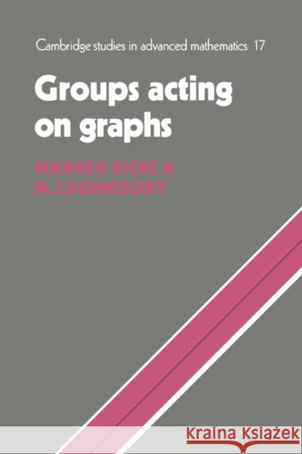 Groups Acting on Graphs Warren Dicks M. J. Dunwoody B. Bollobas 9780521230339