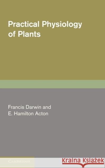 Practical Physiology of Plants Francis Darwin E. Hamilto 9780521230803 Cambridge University Press