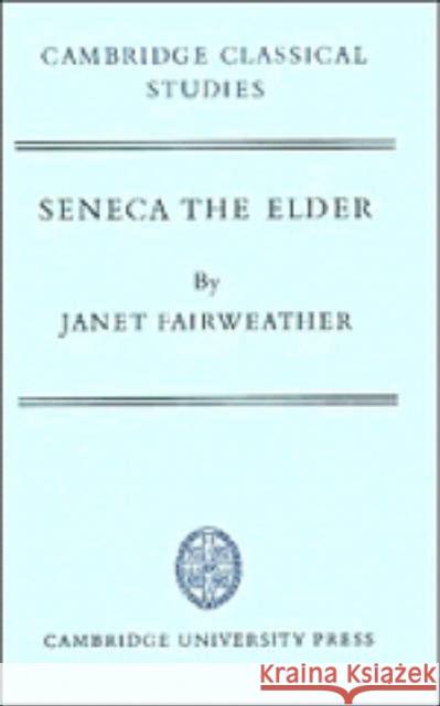 Seneca the Elder Janet Fairweather 9780521231015 CAMBRIDGE UNIVERSITY PRESS