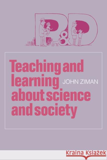 Teaching and Learning about Science and Society J. M. Ziman John Ziman John M. Ziman 9780521232210