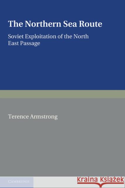 The Northern Sea Route: Soviet Exploitation of the North East Passage Armstrong, Terence 9780521232630 Cambridge University Press