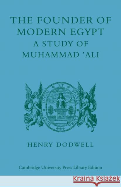 The Founder of Modern Egypt: A Study of Muhammad 'Ali Dodwell, Henry 9780521232647