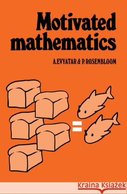 Motivated Mathematics A. Evyatar P. Rosenbloom 9780521233088