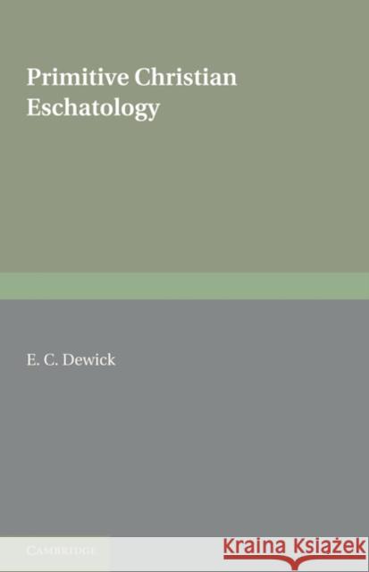 Primitive Christian Eschatology E. C. Dewick 9780521233255 Cambridge University Press