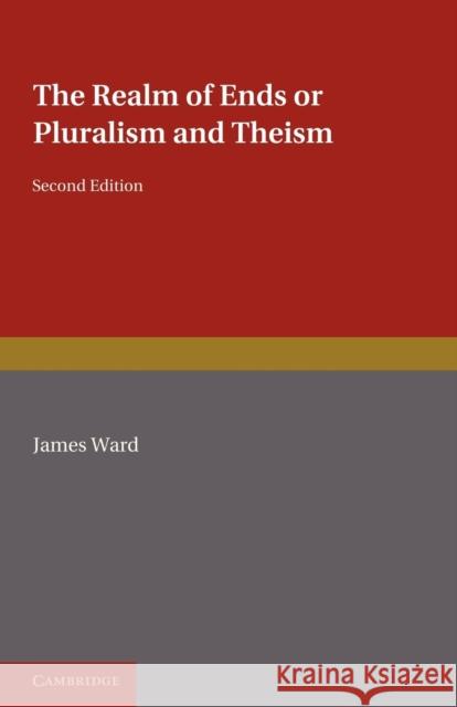 The Realm of Ends: Or Pluralism and Theism Ward, James 9780521235501 Cambridge University Press