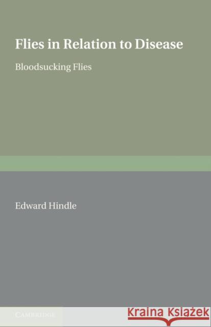 Flies in Relation to Disease: Bloodsucking Flies Hindle, Edward 9780521235648 Cambridge University Press