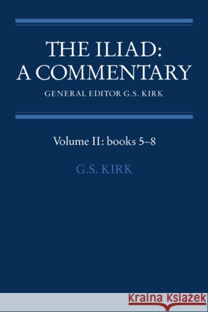 The Iliad: A Commentary: Volume 2, Books 5-8 G. S. Kirk Homer                                    Geoffrey S. Kirk 9780521237109 Cambridge University Press