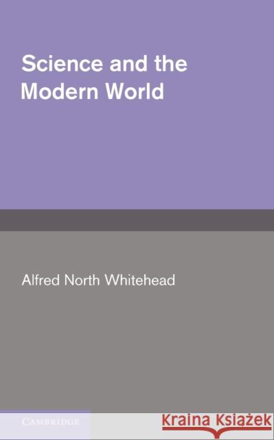 Science and the Modern World A. N. Whitehead 9780521237789 Cambridge University Press