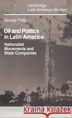 Oil and Politics in Latin America: Nationalist Movements and State Companies Philip, George 9780521238656 Cambridge University Press