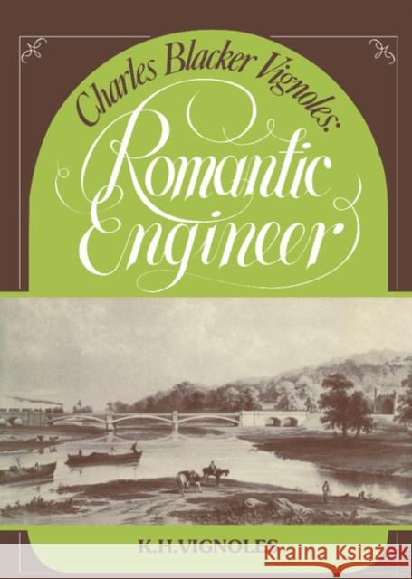 Charles Blacker Vignoles: Romantic Engineer Keith H. Vignoles K. Vignoles 9780521239301 Cambridge University Press