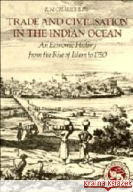 Trade and Civilisation in the Indian Ocean: An Economic History from the Rise of Islam to 1750 K. N. Chaudhuri 9780521242264 Cambridge University Press
