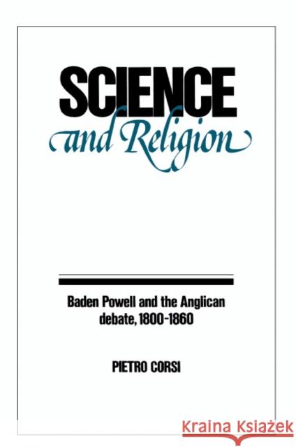 Science and Religion: Baden Powell and the Anglican Debate, 1800–1860 Pietro Corsi 9780521242455