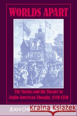 Worlds Apart: The Market and the Theater in Anglo-American Thought, 1550–1750 Jean-Christophe Agnew 9780521243223 Cambridge University Press