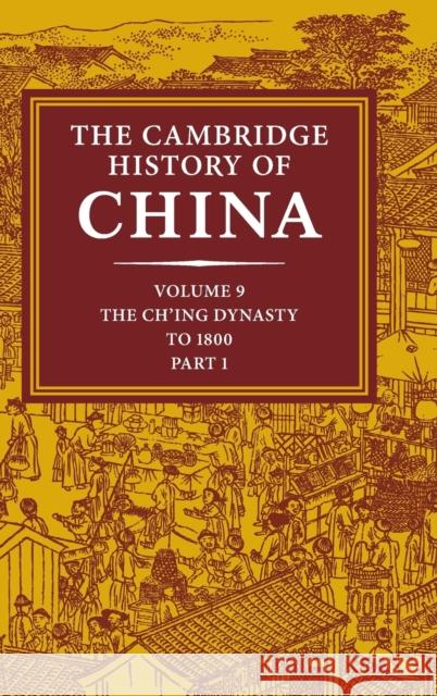 The Cambridge History of China: Volume 9, Part 1, the Ch'ing Empire to 1800 Peterson, Willard J. 9780521243346 Cambridge University Press