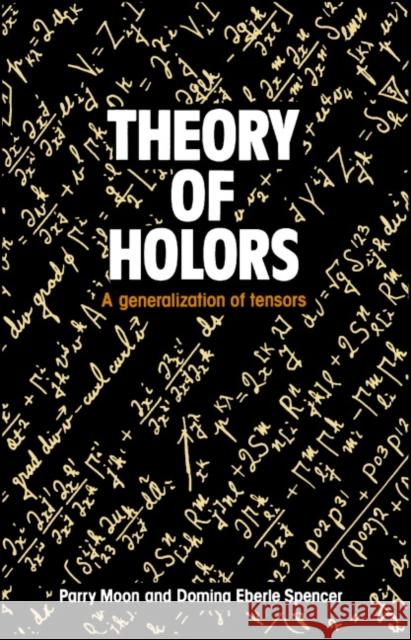 Theory of Holors : A Generalization of Tensors Parry Moon Domina Eberle Spencer Domina Eberle Spencer 9780521245852 Cambridge University Press