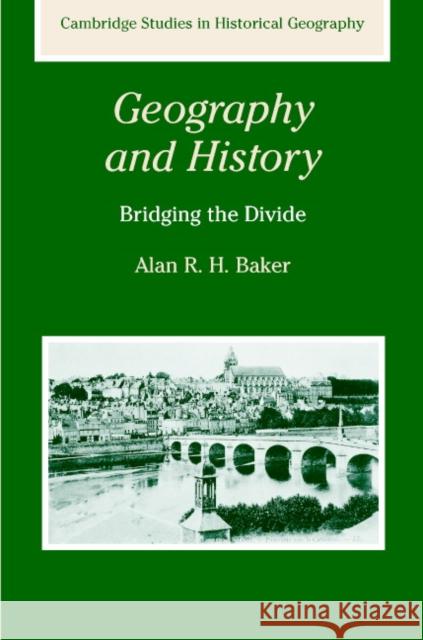 Geography and History: Bridging the Divide Baker, Alan R. H. 9780521246835 Cambridge University Press