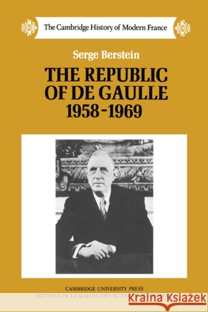 The Republic of de Gaulle 1958-1969 Serge Berstein Peter Morris 9780521252393 Cambridge University Press