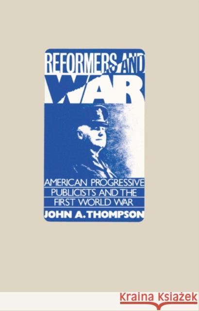 Reformers and War: American Progressive Publicists and the First World War John A. Thompson 9780521252898 Cambridge University Press