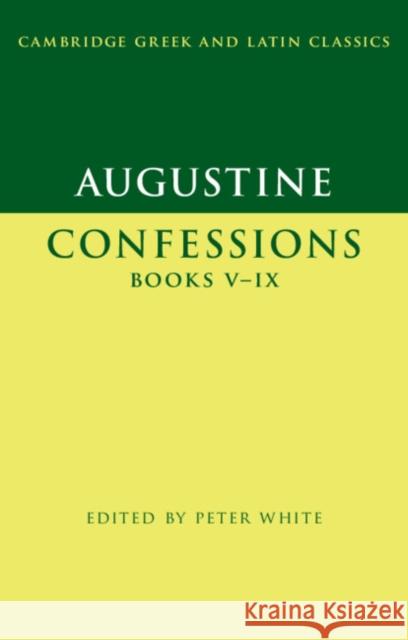 Augustine: Confessions Books V-IX Peter White 9780521253512 Cambridge University Press