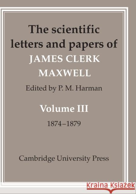 The Scientific Letters and Papers of James Clerk Maxwell: Volume 3, 1874-1879 James Clerk Maxwell 9780521256278