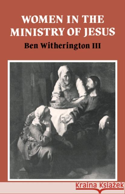 Women in the Ministry of Jesus: A Study of Jesus' Attitudes to Women and their Roles as Reflected in His Earthly Life Ben Witherington, III (Asbury Theological Seminary, Kentucky) 9780521256582