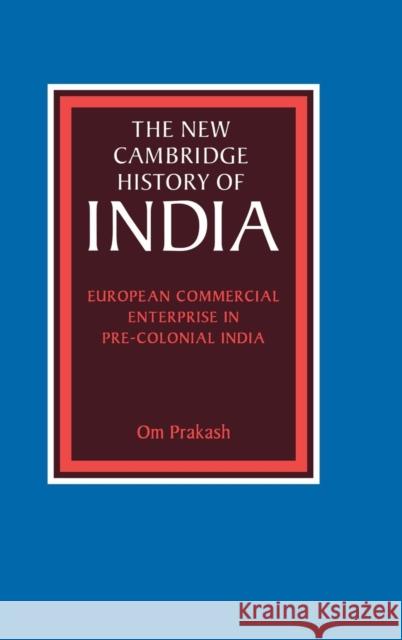 European Commercial Enterprise in Pre-Colonial India Om Prakash 9780521257589 CAMBRIDGE UNIVERSITY PRESS