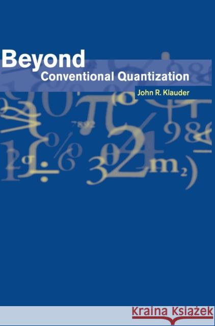 Beyond Conventional Quantization John R. Klauder (University of Florida) 9780521258845