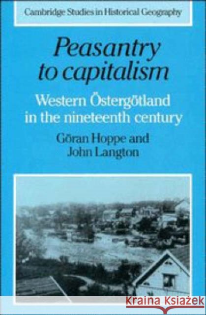 Peasantry to Capitalism: Western Östergötland in the Nineteenth Century Göran Hoppe (Stockholms Universitet), John Langton (University of Oxford) 9780521259101