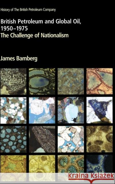 British Petroleum and Global Oil 1950-1975: The Challenge of Nationalism Bamberg, James 9780521259514