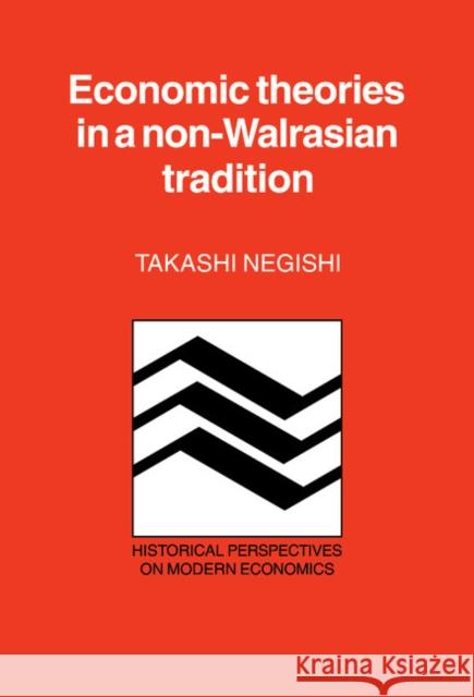Economic Theories in a Non-Walrasian Tradition Takashi Negishi (University of Tokyo) 9780521259675