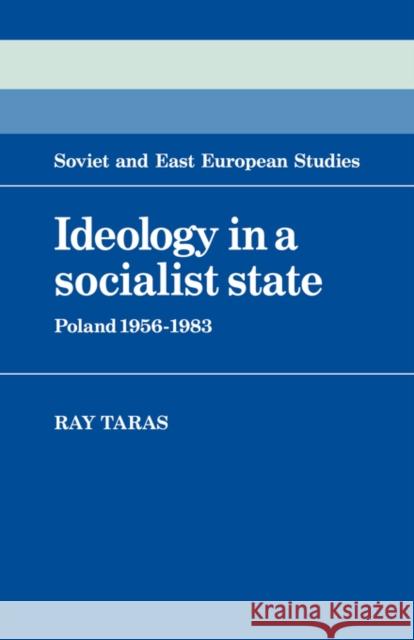 Ideology in a Socialist State: Poland 1956-1983 Taras, Raymond 9780521262712 Cambridge University Press