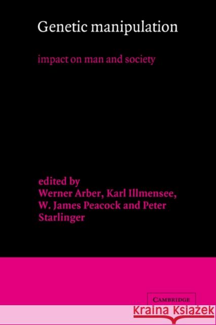 Genetic Manipulation: Impact on Man and Society Werner Arber, Karl Illmensee, W. James Peacock, Peter Starlinger 9780521264174 Cambridge University Press
