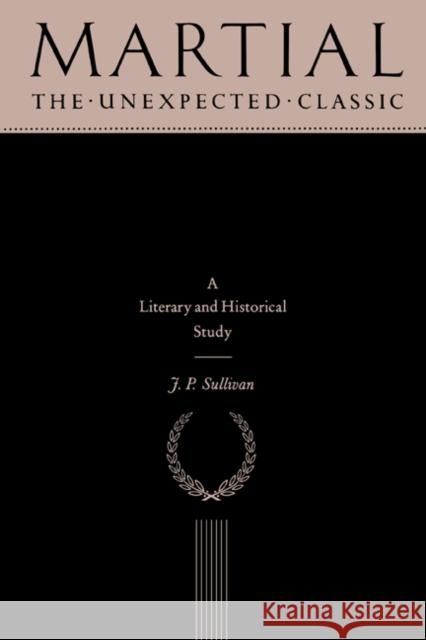 Martial: The Unexpected Classic Sullivan, J. P. 9780521264587 Cambridge University Press