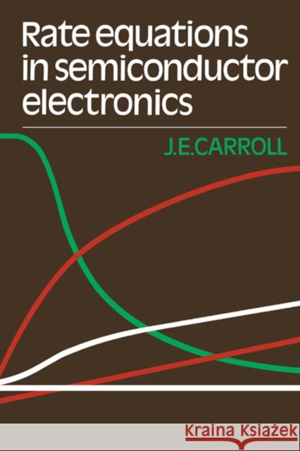 Rate Equations in Semiconductor Electronics John E. Carroll J. E. Carroll 9780521265331 Cambridge University Press