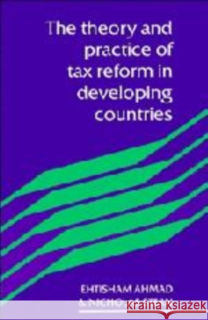 The Theory and Practice of Tax Reform in Developing Countries Etisham Ahmad (International Monetary Fund Institute, Washington DC), Nicholas Stern (London School of Economics and Pol 9780521265638