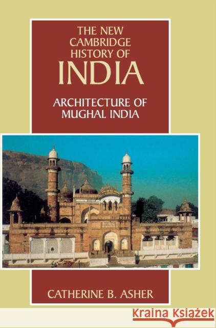 Architecture of Mughal India Catherine B. Asher 9780521267281 CAMBRIDGE UNIVERSITY PRESS