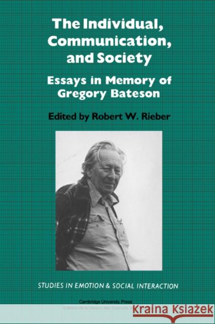 The Individual, Communication, and Society: Essays in Memory of Gregory Bateson Rieber, Robert W. 9780521267410 Cambridge University Press