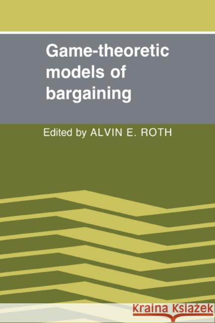 Game-Theoretic Models of Bargaining Alvin E. Roth Alvin E. Roth 9780521267571