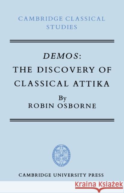 Demos: The Discovery of Classical Attika Osborne, Robin 9780521267762 Cambridge University Press