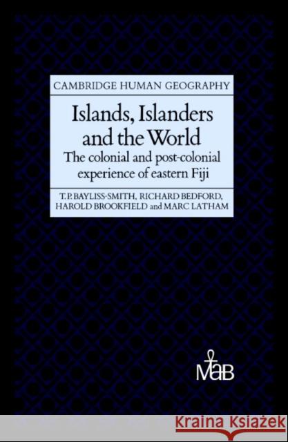 Islands, Islanders and the World: The Colonial and Post-Colonial Experience of Eastern Fiji Bayliss-Smith, Tim 9780521268776 Cambridge University Press